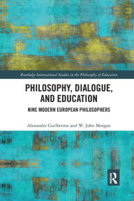 Title: Philosophy, Dialogue, and Education: Nine Modern European Philosophers / Edition 1, Author: Alexandre Guilherme
