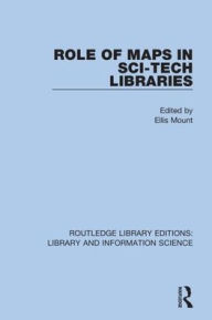 Title: Role of Maps in Sci-Tech Libraries / Edition 1, Author: Ellis Mount