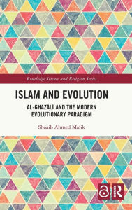 Title: Islam and Evolution: Al-Ghazali and the Modern Evolutionary Paradigm, Author: Shoaib Ahmed Malik
