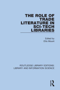 Title: The Role of Trade Literature in Sci-Tech Libraries, Author: Ellis Mount