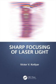 Title: Sharp Focusing of Laser Light / Edition 1, Author: Victor V. Kotlyar