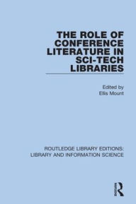 Title: The Role of Conference Literature in Sci-Tech Libraries / Edition 1, Author: Ellis Mount