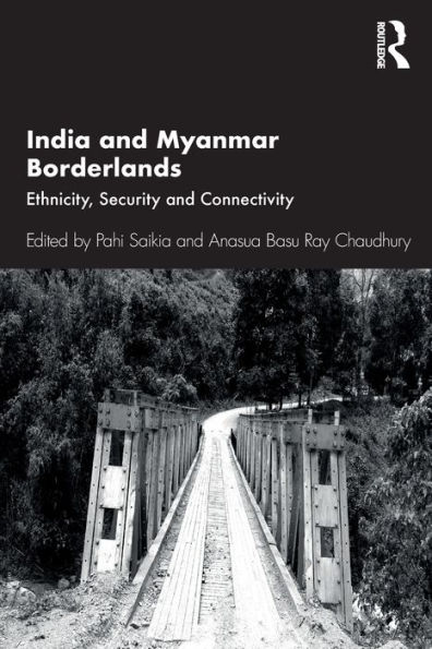 India and Myanmar Borderlands: Ethnicity, Security and Connectivity / Edition 1