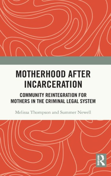 Motherhood after Incarceration: Community Reintegration for Mothers in the Criminal Legal System