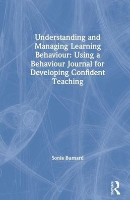 Understanding and Managing Learning Behaviour: Using a Behaviour Journal for Developing Confident Teaching / Edition 1