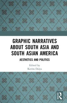 Graphic Narratives about South Asia and South Asian America: Aesthetics and Politics / Edition 1