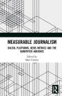 Measurable Journalism: Digital Platforms, News Metrics and the Quantified Audience / Edition 1