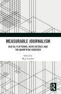 Measurable Journalism: Digital Platforms, News Metrics and the Quantified Audience