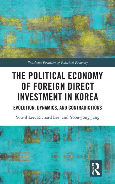 The Political Economy of Foreign Direct Investment Korea: Evolution, Dynamics, and Contradictions