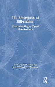 Title: The Emergence of Illiberalism: Understanding a Global Phenomenon / Edition 1, Author: Boris Vormann