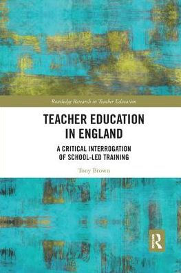 Teacher Education in England: A Critical Interrogation of School-led Training / Edition 1