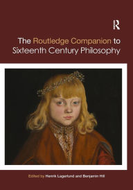 Title: Routledge Companion to Sixteenth Century Philosophy / Edition 1, Author: Henrik Lagerlund
