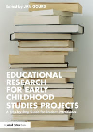 Title: Educational Research for Early Childhood Studies Projects: A Step-by-Step Guide for Student Practitioners, Author: Jan Gourd
