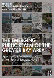 Title: The Emerging Public Realm of the Greater Bay Area: Approaches to Public Space in a Chinese Megaregion, Author: Miodrag Mitrasinovic