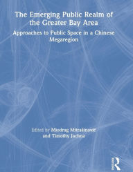 Title: The Emerging Public Realm of the Greater Bay Area: Approaches to Public Space in a Chinese Megaregion, Author: Miodrag Mitrasinovic