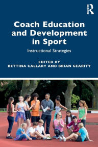 Title: Coach Education and Development in Sport: Instructional Strategies / Edition 1, Author: Bettina Callary