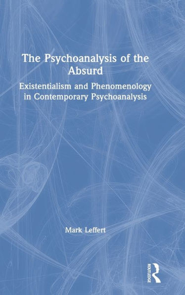 The Psychoanalysis of the Absurd: Existentialism and Phenomenology in Contemporary Psychoanalysis