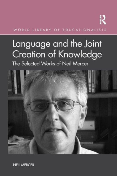 Language and the Joint Creation of Knowledge: The selected works of Neil Mercer / Edition 1