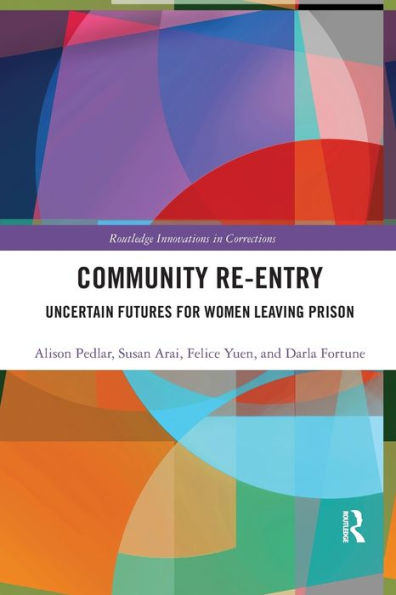 Community Re-Entry: Uncertain Futures for Women Leaving Prison / Edition 1