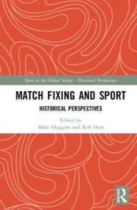 Title: Match Fixing and Sport: Historical Perspectives / Edition 1, Author: Mike Huggins