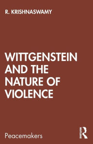 Title: Wittgenstein and the Nature of Violence / Edition 1, Author: R. Krishnaswamy