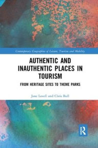 Title: Authentic and Inauthentic Places in Tourism: From Heritage Sites to Theme Parks / Edition 1, Author: Jane Lovell