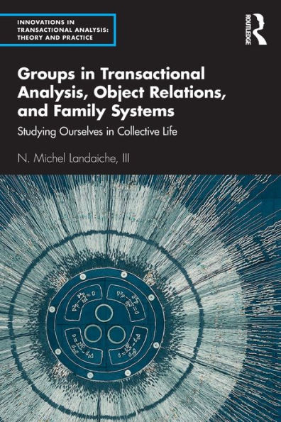 Groups in Transactional Analysis, Object Relations, and Family Systems: Studying Ourselves in Collective Life / Edition 1