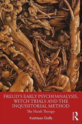 Freud's Early Psychoanalysis, Witch Trials and the Inquisitorial Method: The Harsh Therapy / Edition 1
