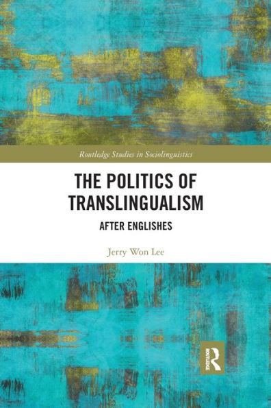The Politics of Translingualism: After Englishes / Edition 1