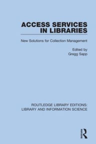 Title: Access Services in Libraries: New Solutions for Collection Management / Edition 1, Author: Gregg Sapp