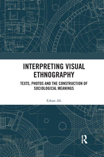 Interpreting Visual Ethnography: Texts, Photos and the Construction of Sociological Meanings / Edition 1