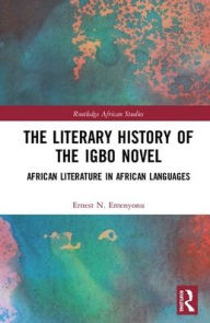 Title: The Literary History of the Igbo Novel: African Literature in African Languages / Edition 1, Author: Ernest N. Emenyonu