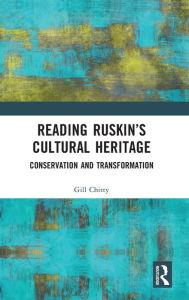 Title: Reading Ruskin's Cultural Heritage: Conservation and Transformation, Author: Gill Chitty