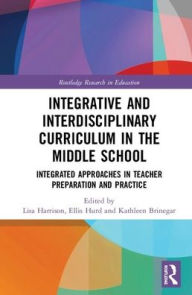 Title: Integrative and Interdisciplinary Curriculum in the Middle School: Integrated Approaches in Teacher Preparation and Practice / Edition 1, Author: Lisa Harrison