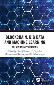 Title: Blockchain, Big Data and Machine Learning: Trends and Applications / Edition 1, Author: Neeraj Kumar