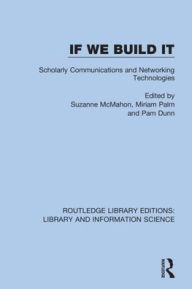 Title: If We Build It: Scholarly Communications and Networking Technologies / Edition 1, Author: Suzanne McMahon