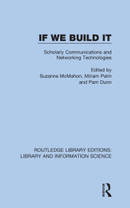 Title: If We Build It: Scholarly Communications and Networking Technologies, Author: Suzanne McMahon