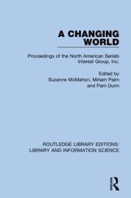 Title: A Changing World: Proceedings of the North American Serials Interest Group, Inc. / Edition 1, Author: Suzanne McMahon