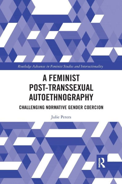 A Feminist Post-transsexual Autoethnography: Challenging Normative Gender Coercion / Edition 1
