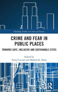 Title: Crime and Fear in Public Places: Towards Safe, Inclusive and Sustainable Cities, Author: Vania Ceccato