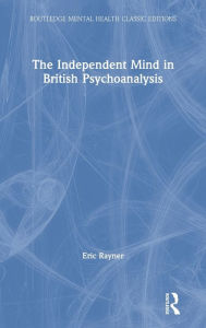 Title: The Independent Mind in British Psychoanalysis / Edition 1, Author: Eric Rayner