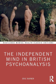 Title: The Independent Mind in British Psychoanalysis / Edition 1, Author: Eric Rayner