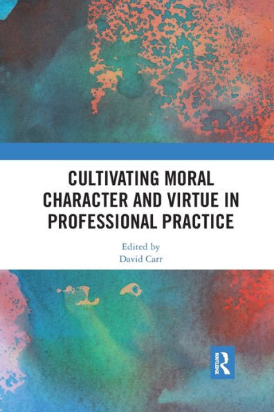 Cultivating Moral Character and Virtue in Professional Practice / Edition 1