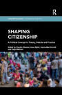 Shaping Citizenship: A Political Concept in Theory, Debate and Practice / Edition 1