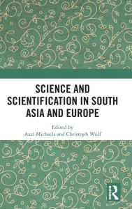 Title: Science and Scientification in South Asia and Europe / Edition 1, Author: Axel Michaels