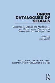 Title: Union Catalogues of Serials: Guidelines for Creation and Maintenance, with Recommended Standards for Bibliographic and Holdings Control / Edition 1, Author: Jean Whiffin