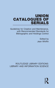 Title: Union Catalogues of Serials: Guidelines for Creation and Maintenance, with Recommended Standards for Bibliographic and Holdings Control, Author: Jean Whiffin