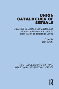 Title: Union Catalogues of Serials: Guidelines for Creation and Maintenance, with Recommended Standards for Bibliographic and Holdings Control, Author: Jean Whiffin