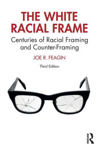 Title: The White Racial Frame: Centuries of Racial Framing and Counter-Framing, Author: Joe R. Feagin