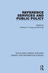 Title: Reference Services and Public Policy / Edition 1, Author: Richard D. Irving